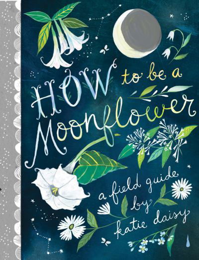 How to Be a Moonflower - Katie Daisy - Books - Chronicle Books - 9781797201917 - September 16, 2021