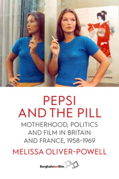 Cover for Melissa Oliver-Powell · Pepsi and the Pill: Motherhood, Politics and Film in Britain and France, 1958–1969 (Hardcover Book) (2022)