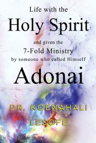 Cover for Dr. Koenahali Lesofe · Life with the Holy Spirit and given the 7-Fold Ministry by someone who called Himself Adonai (Paperback Book) (2023)