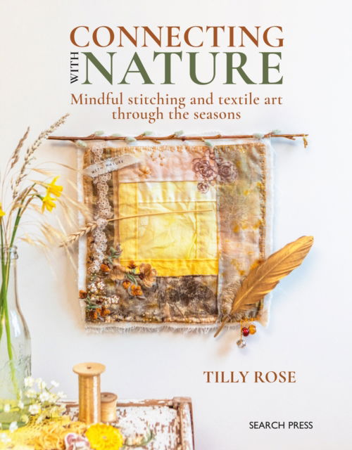 Tilly Rose · Connecting with Nature: Mindful Stitching and Textile Art Through the Seasons (Paperback Book) (2024)