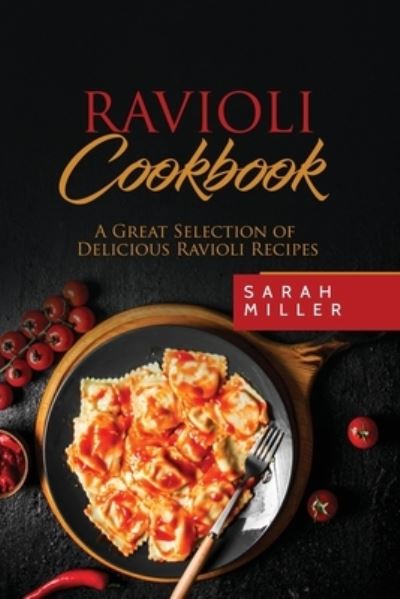 Cover for Sarah Miller · Ravioli Cookbook: A Great Selection of Delicious Ravioli Recipes (Paperback Book) (2018)