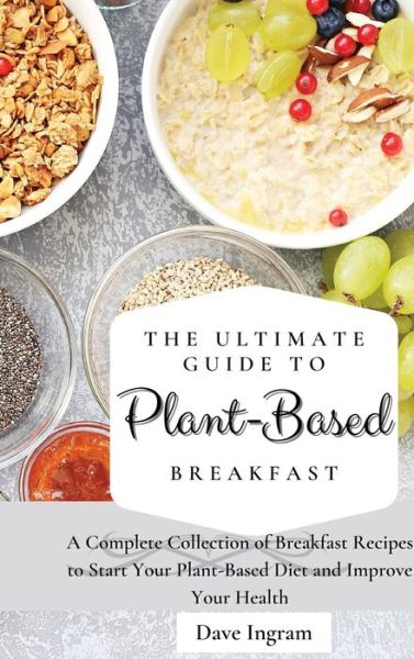 Cover for Dave Ingram · The Ultimate Guide to Plant-Based Breakfast: A Complete Collection of Breakfast Recipes to Start Your Plant-Based Diet and Improve Your Health (Hardcover Book) (2021)