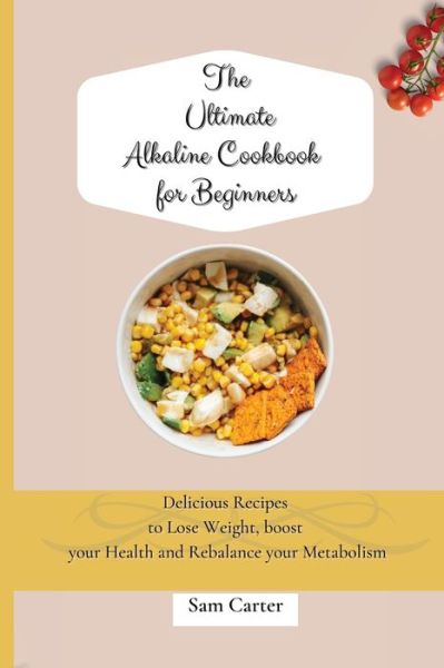 Cover for Sam Carter · The Ultimate Alkaline Cookbook for Beginners (Paperback Book) (2021)