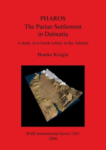 Cover for Branko Kirigin · Pharos the Parian settlement in Dalmatia (Book) (2006)