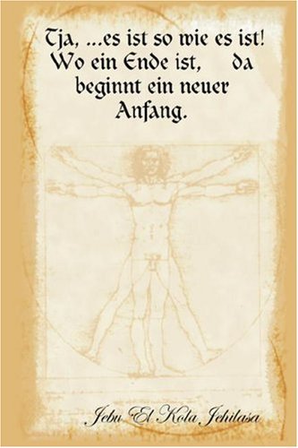 Cover for Jebu El Kola Jehilasa · Tja, ...es Ist So Wie Es Ist! Wo Ein Ende Ist, Da Beginnt Ein Neuer Anfang. (Paperback Book) [German edition] (2007)
