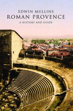 Cover for Edwin Mullins · Roman Provence: A History and Guide (Paperback Book) (2011)