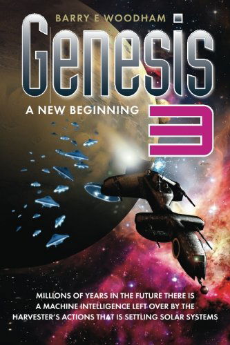 Cover for Barry Woodham · Genesis 3: A New Beginning: Millions of Years in the Future There is a Machine Intelligence Left Over by the Harvester's Actions That is Settling Solar Systems. - The Genesis Project (Pocketbok) (2012)