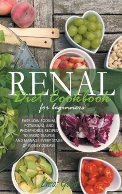 Cover for Lisa Good · Renal Diet Cookbook for Beginners: Easy, Low-Sodium, Potassium, and Phosphorus Recipes to Avoid Dialysis and Manage Every Stage of Kidney Disease (Inbunden Bok) (2021)