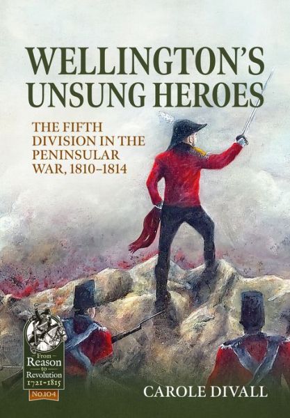 Cover for Carole Divall · Wellington's Unsung Heroes: The Fifth Division in the Peninsular War, 1810-1814 - From Reason to Revolution 1721-1815 (Paperback Book) (2023)