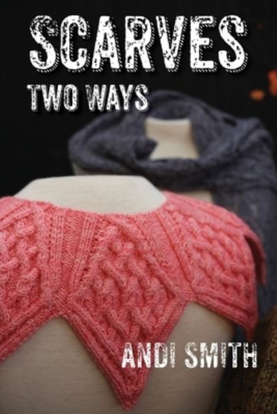 Scarves Two Ways - Andi Smith - Books - Cooperative Press - 9781937513917 - October 7, 2019