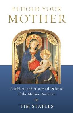 Behold Your Mother - Tim Staples - Książki - Catholic Answers Press - 9781938983917 - 1 sierpnia 2017