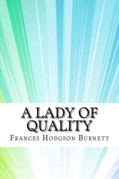 A Lady of Quality - Frances Hodgson Burnett - Books - Createspace Independent Publishing Platf - 9781974268917 - August 13, 2017