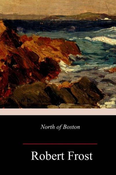 North of Boston - Robert Frost - Książki - Createspace Independent Publishing Platf - 9781985819917 - 1 marca 2018