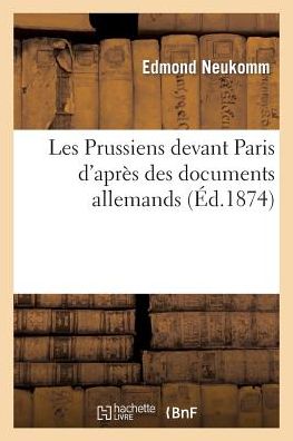 Les Prussiens Devant Paris D'apres Des Documents Allemands - Neukomm-e - Books - HACHETTE LIVRE-BNF - 9782011762917 - July 1, 2013