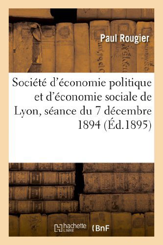 Cover for Rougier-p · Societe D'economie Politique et D'economie Sociale De Lyon, Seance Du 7 Decembre 1894 (Paperback Bog) [French edition] (2013)