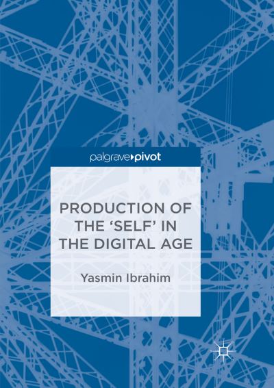 Cover for Yasmin Ibrahim · Production of the 'Self' in the Digital Age (Paperback Book) [Softcover reprint of the original 1st ed. 2018 edition] (2019)