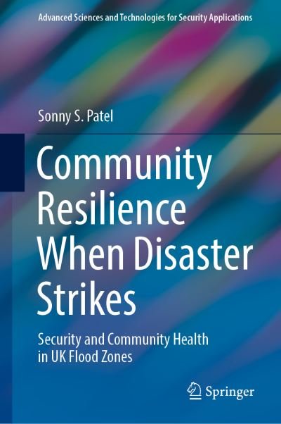 Sonny S. Patel · Community Resilience When Disaster Strikes: Security and Community Health in UK Flood Zones - Advanced Sciences and Technologies for Security Applications (Hardcover Book) [1st ed. 2022 edition] (2022)