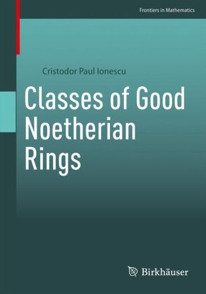 Cover for Cristodor Ionescu · Classes of Good Noetherian Rings - Frontiers in Mathematics (Paperback Book) [1st ed. 2023 edition] (2023)