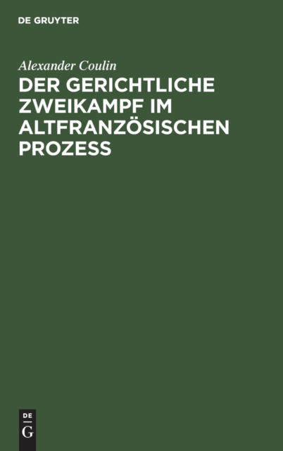Gerichtliche Zweikampf Im Altfranzösischen Prozeß - Alexander Coulin - Other - De Gruyter, Inc. - 9783111087917 - April 1, 1907