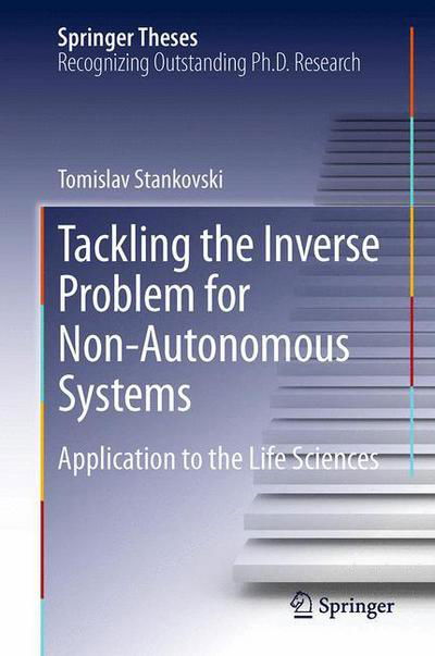Cover for Tomislav Stankovski · Tackling the Inverse Problem for Non-Autonomous Systems: Application to the Life Sciences - Springer Theses (Paperback Book) [Softcover reprint of the original 1st ed. 2014 edition] (2015)