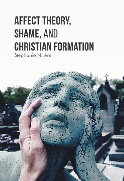 Cover for Stephanie N. Arel · Affect Theory, Shame, and Christian Formation (Hardcover Book) [1st ed. 2017 edition] (2016)