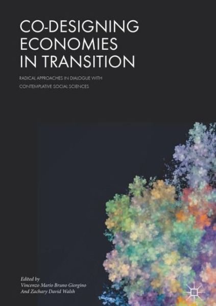 Co-Designing Economies in Transition: Radical Approaches in Dialogue with Contemplative Social Sciences (Innbunden bok) [1st ed. 2018 edition] (2018)