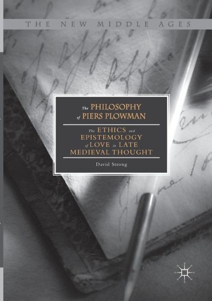 Cover for David Strong · The Philosophy of Piers Plowman: The Ethics and Epistemology of Love in Late Medieval Thought - The New Middle Ages (Paperback Book) [Softcover reprint of the original 1st ed. 2017 edition] (2018)