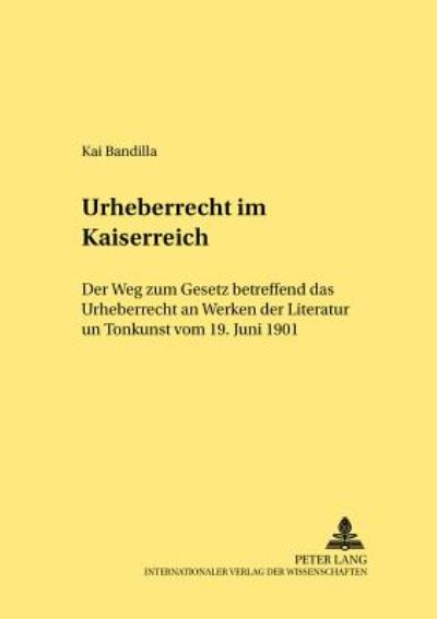 Cover for Bandilla Kai Bandilla · Urheberrecht im Kaiserreich: Der Weg zum Gesetz betreffend das Urheberrecht an Werken der Literatur und Tonkunst vom 19. Juni 1901 (Paperback Book) (2005)