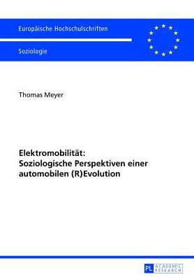 Cover for Meyer, Thomas (Technical University of Dortmund Germany) · Elektromobilitaet: Soziologische Perspektiven Einer Automobilen (R)Evolution - Europaeische Hochschulschriften / European University Studie (Paperback Book) (2013)