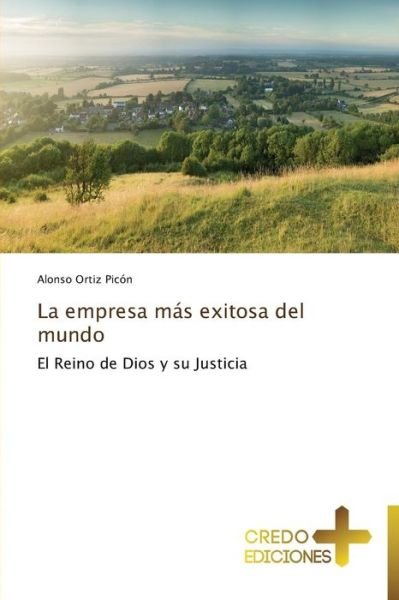 Cover for Alonso Ortiz Picón · La Empresa Más Exitosa Del Mundo: El Reino De Dios Y Su Justicia (Paperback Book) [Spanish edition] (2014)