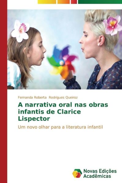 Cover for Fernanda Roberta Rodrigues Queiroz · A Narrativa Oral Nas Obras Infantis De Clarice Lispector: Um Novo Olhar Para a Literatura Infantil (Paperback Book) [Portuguese edition] (2014)