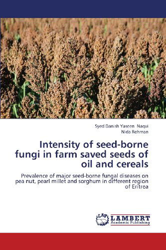 Intensity of Seed-borne Fungi in Farm Saved Seeds of Oil and Cereals: Prevalence of Major Seed-borne Fungal Diseases on Pea Nut, Pearl Millet and Sorghum in Different Region of Eritrea - Nida Rehman - Bøger - LAP LAMBERT Academic Publishing - 9783659392917 - 4. juni 2013