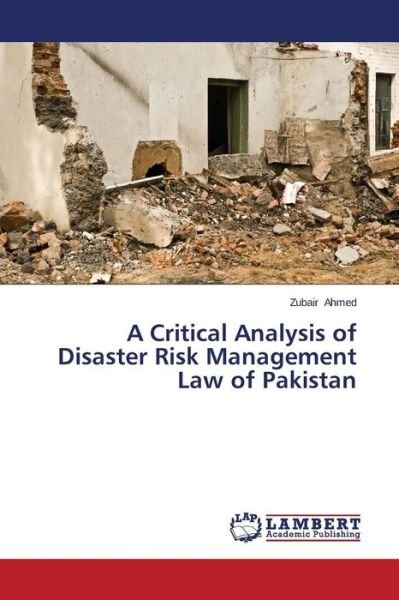 Cover for Zubair Ahmed · A Critical Analysis of Disaster Risk Management Law of Pakistan (Paperback Bog) (2014)