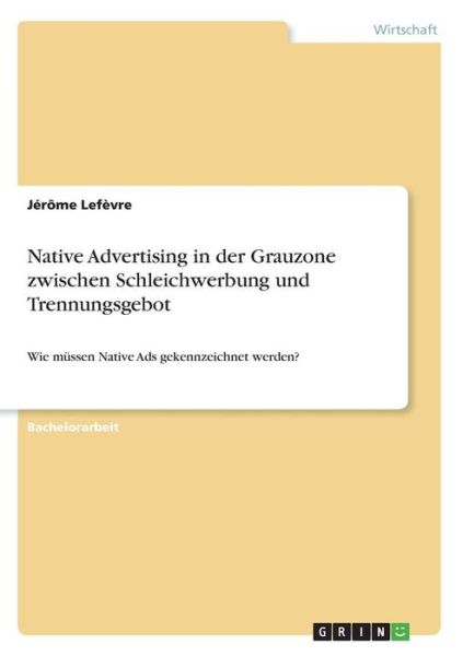 Native Advertising in der Grauz - Lefèvre - Books -  - 9783668781917 - 