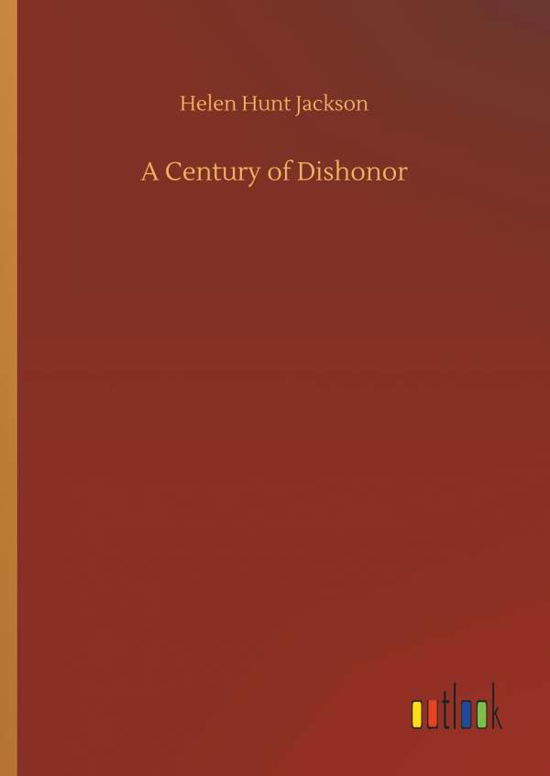 A Century of Dishonor - Jackson - Books -  - 9783734011917 - September 20, 2018