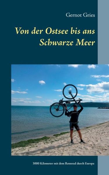 Cover for Gernot Gries · Von der Ostsee bis ans Schwarze Meer: 3000 Kilometer allein mit dem Rennrad durch Europa (Pocketbok) (2019)