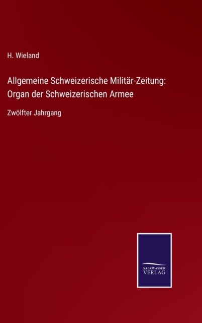Allgemeine Schweizerische Militar-Zeitung - H Wieland - Böcker - Salzwasser-Verlag Gmbh - 9783752534917 - 23 oktober 2021