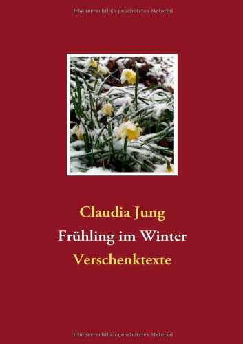 Frühling Im Winter - Claudia Jung - Kirjat - Books On Demand - 9783837071917 - tiistai 11. marraskuuta 2008