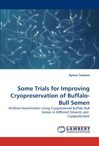 Cover for Ayman Swelum · Some Trials for Improving Cryopreservation of Buffalo-bull Semen: Artificial Insemination Using Cryopreserved Buffalo Bull Semen in Different Diluents and  Cryoprotectant (Pocketbok) (2011)