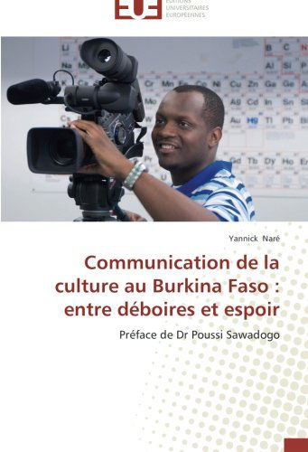 Cover for Yannick Naré · Communication De La Culture Au Burkina Faso : Entre Déboires et Espoir: Préface De Dr Poussi Sawadogo (Paperback Book) [French edition] (2018)