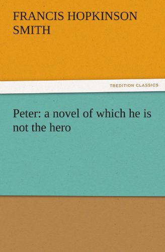 Cover for Francis Hopkinson Smith · Peter: a Novel of Which He is Not the Hero (Tredition Classics) (Pocketbok) (2011)