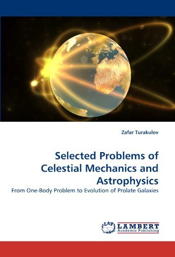 Selected Problems of Celestial Mechanics and Astrophysics: from One-body Problem to Evolution of Prolate Galaxies - Zafar Turakulov - Livres - LAP LAMBERT Academic Publishing - 9783844394917 - 6 mai 2011