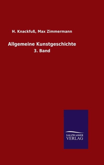 Allgemeine Kunstgeschichte - H Zimmermann Max Knackfuss - Livros - Salzwasser-Verlag Gmbh - 9783846080917 - 5 de maio de 2015