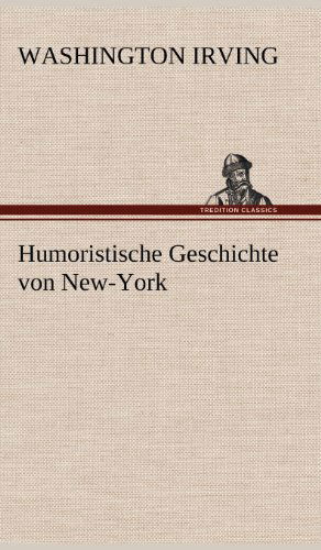 Humoristische Geschichte Von New-york - Washington Irving - Books - TREDITION CLASSICS - 9783847252917 - May 12, 2012