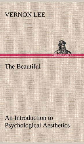The Beautiful an Introduction to Psychological Aesthetics - Vernon Lee - Books - TREDITION CLASSICS - 9783849175917 - December 6, 2012