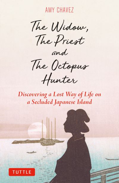 Cover for Amy Chavez · The Widow, The Priest and The Octopus Hunter: Discovering a Lost Way of Life on a Secluded Japanese Island (Hardcover Book) (2022)