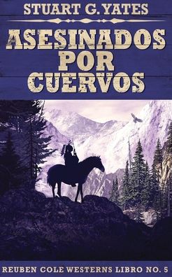 Cover for Stuart G Yates · Asesinados Por Cuervos - Reuben Cole Westerns (Paperback Book) [Edicion En Rustica edition] (2021)