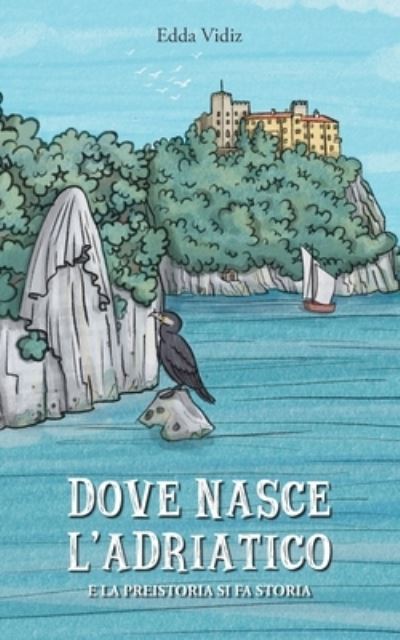 Cover for Edda Vidiz · Dove Nasce L'adriatico. E La Preistoria Si Fa Storia (Book) (2024)