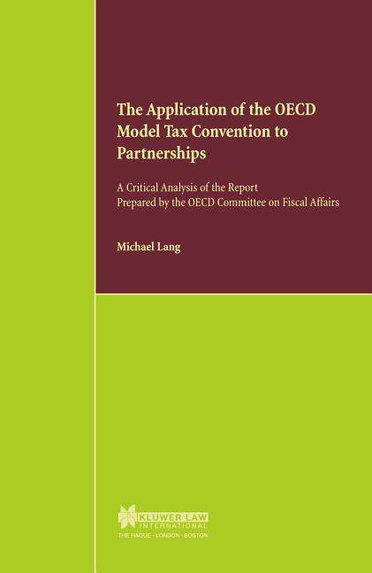 The Application of the OECD Model Tax Convention to Partnerships: A Critical Analysis of the Report prepared by the OECD Committee on Fiscal Affairs - Michael Lang - Bücher - Kluwer Law International - 9789041197917 - 1. Februar 2000