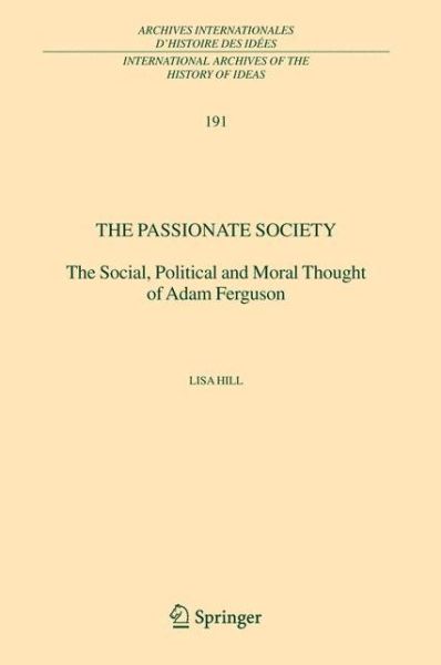 Cover for Lisa Hill · The Passionate Society: The Social, Political and Moral Thought of Adam Ferguson - International Archives of the History of Ideas / Archives Internationales d'Histoire des Idees (Paperback Book) [Softcover reprint of hardcover 1st ed. 2006 edition] (2010)